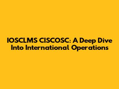 IOSCLMS CISCOSC: A Deep Dive Into International Operations