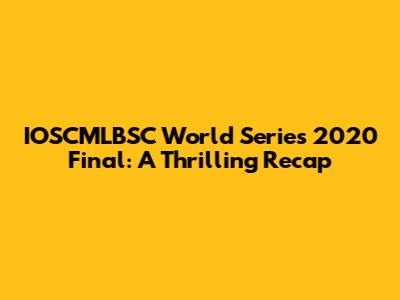 IOSCMLBSC World Series 2020 Final: A Thrilling Recap