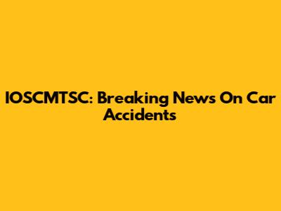 IOSCMTSC: Breaking News On Car Accidents