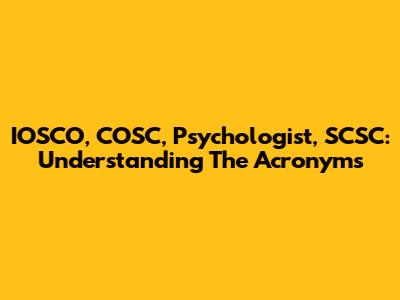 IOSCO, COSC, Psychologist, SCSC: Understanding The Acronyms