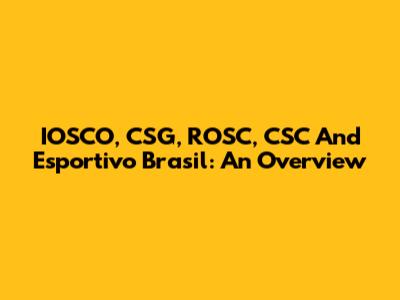 IOSCO, CSG, ROSC, CSC And Esportivo Brasil: An Overview
