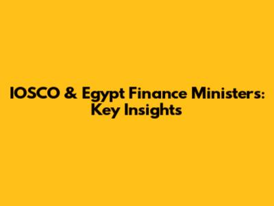 IOSCO & Egypt Finance Ministers: Key Insights