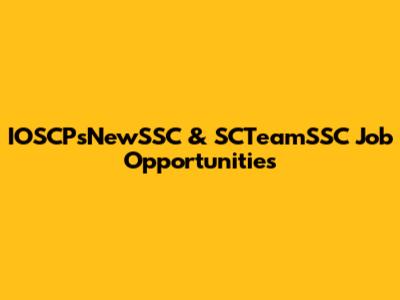 IOSCPsNewSSC & SCTeamSSC Job Opportunities