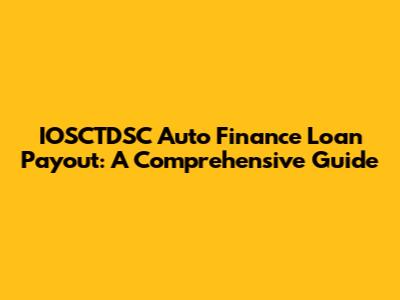 IOSCTDSC Auto Finance Loan Payout: A Comprehensive Guide