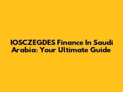 IOSCZEGDES Finance In Saudi Arabia: Your Ultimate Guide