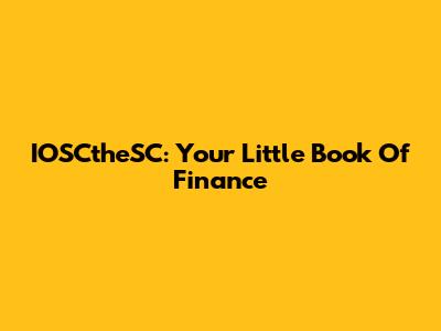 IOSCtheSC: Your Little Book Of Finance