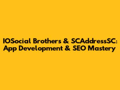 IOSocial Brothers & SCAddressSC: App Development & SEO Mastery