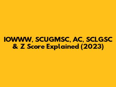 IOWWW, SCUGMSC, AC, SCLGSC & Z Score Explained (2023)