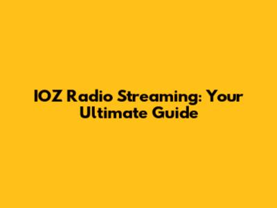 IOZ Radio Streaming: Your Ultimate Guide