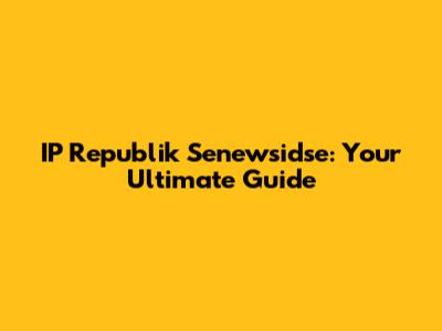 IP Republik Senewsidse: Your Ultimate Guide