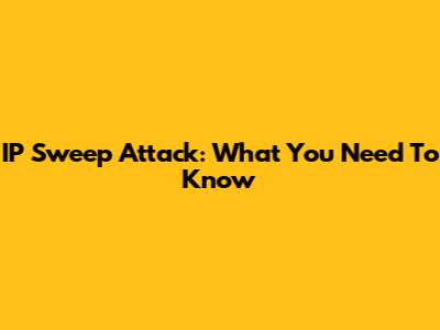 IP Sweep Attack: What You Need To Know