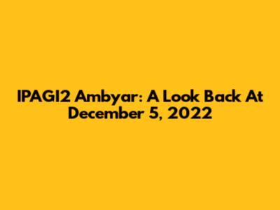 IPAGI2 Ambyar: A Look Back At December 5, 2022