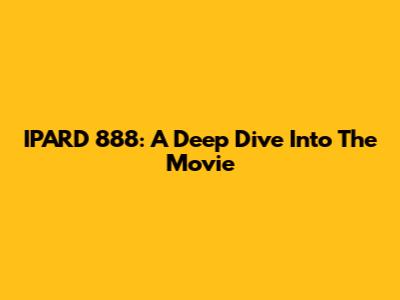 IPARD 888: A Deep Dive Into The Movie