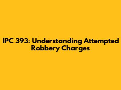 IPC 393: Understanding Attempted Robbery Charges