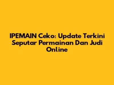 IPEMAIN Ceko: Update Terkini Seputar Permainan Dan Judi Online