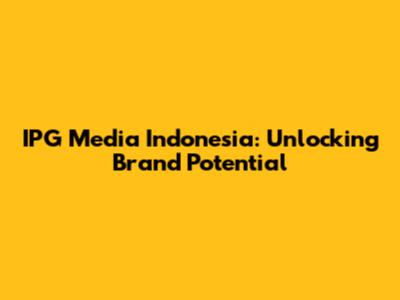 IPG Media Indonesia: Unlocking Brand Potential