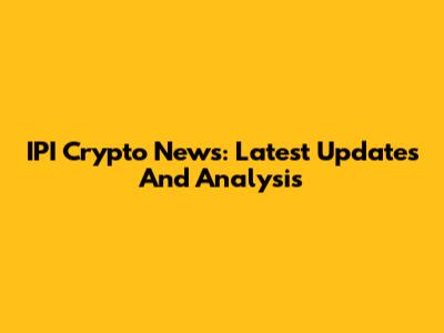 IPI Crypto News: Latest Updates And Analysis
