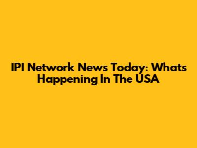 IPI Network News Today: What's Happening In The USA