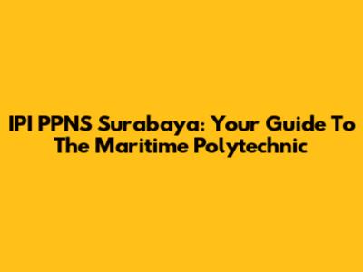 IPI PPNS Surabaya: Your Guide To The Maritime Polytechnic