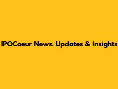 IPOCoeur News: Updates & Insights