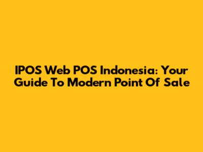 IPOS Web POS Indonesia: Your Guide To Modern Point Of Sale