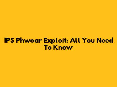 IPS Phwoar Exploit: All You Need To Know