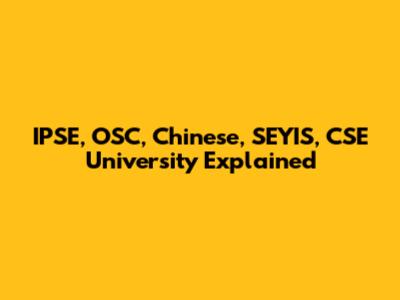 IPSE, OSC, Chinese, SEYIS, CSE University Explained