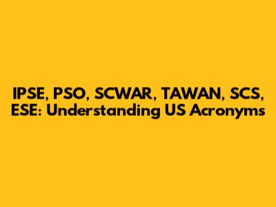 IPSE, PSO, SCWAR, TAWAN, SCS, ESE: Understanding US Acronyms