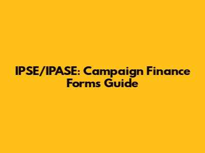 IPSE/IPASE: Campaign Finance Forms Guide