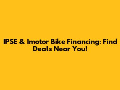 IPSE & Imotor Bike Financing: Find Deals Near You!