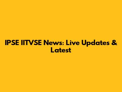 IPSE IITVSE News: Live Updates & Latest