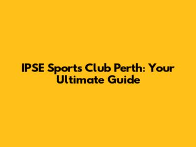IPSE Sports Club Perth: Your Ultimate Guide