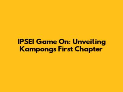 IPSEI Game On: Unveiling Kampong's First Chapter