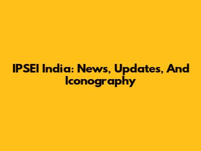 IPSEI India: News, Updates, And Iconography