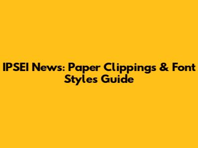 IPSEI News: Paper Clippings & Font Styles Guide