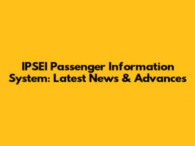 IPSEI Passenger Information System: Latest News & Advances