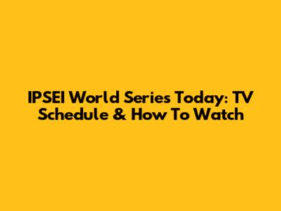 IPSEI World Series Today: TV Schedule & How To Watch