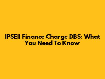 IPSEII Finance Charge DBS: What You Need To Know