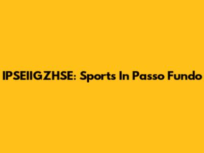 IPSEIIGZHSE: Sports In Passo Fundo