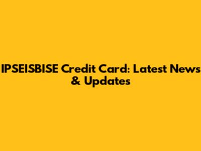 IPSEISBISE Credit Card: Latest News & Updates