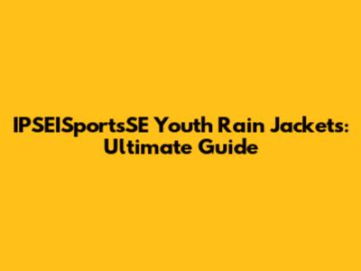 IPSEISportsSE Youth Rain Jackets: Ultimate Guide