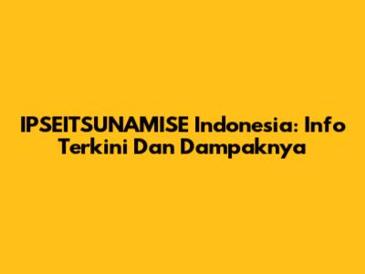 IPSEITSUNAMISE Indonesia: Info Terkini Dan Dampaknya