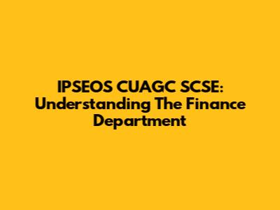 IPSEOS CUAGC SCSE: Understanding The Finance Department