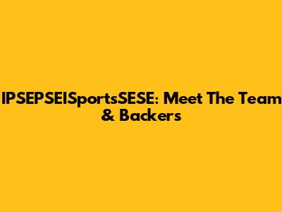 IPSEPSEISportsSESE: Meet The Team & Backers