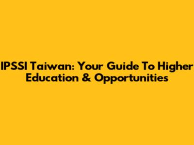 IPSSI Taiwan: Your Guide To Higher Education & Opportunities