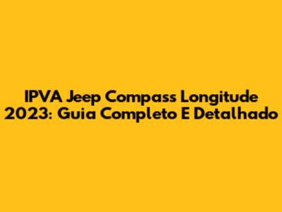 IPVA Jeep Compass Longitude 2023: Guia Completo E Detalhado