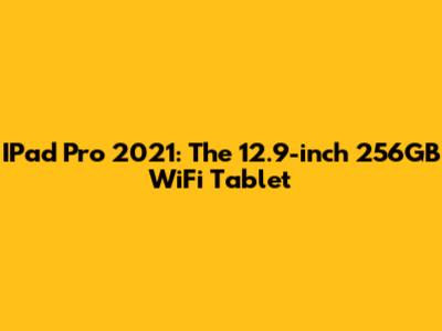 IPad Pro 2021: The 12.9-inch 256GB WiFi Tablet