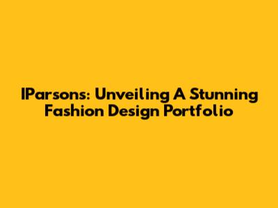 IParsons: Unveiling A Stunning Fashion Design Portfolio