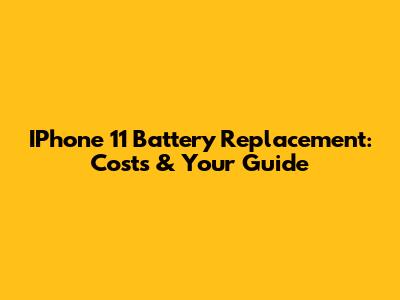 IPhone 11 Battery Replacement: Costs & Your Guide