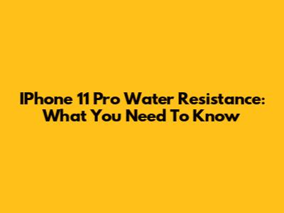 IPhone 11 Pro Water Resistance: What You Need To Know